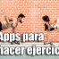 16 aplicaciones para hacer ejercicio en casa o en la calle y olvidarte del gimnasio