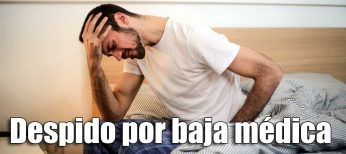 ¿Me pueden despedir si estoy de baja?